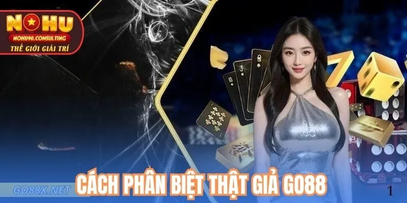 Cách phân biệt thật giả Go88
