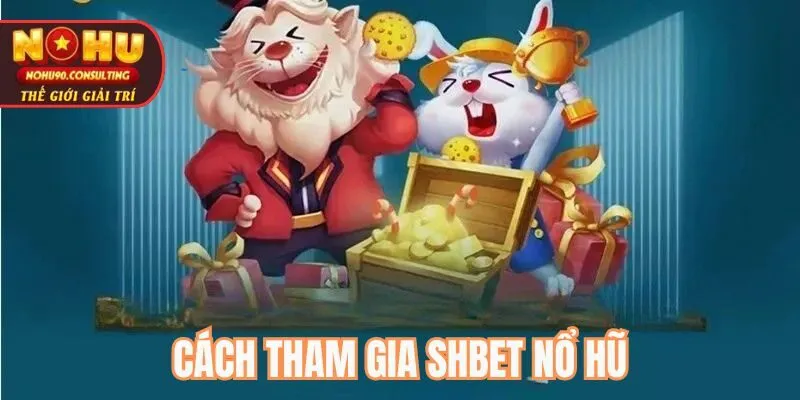 Cách Tham Gia SHBET NỔ HŨ