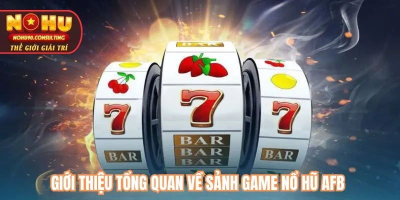 Giới thiệu tổng quan về sảnh game nổ hũ AFB