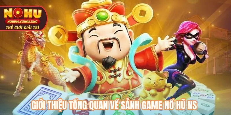Giới thiệu tổng quan về sảnh game Nổ hũ NS