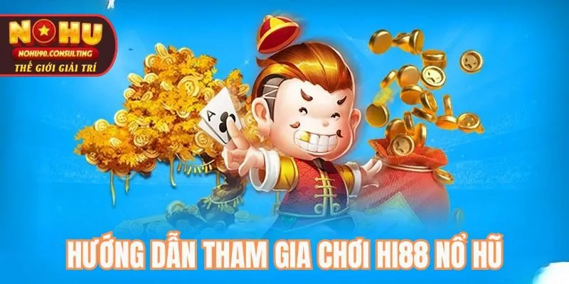 Hướng dẫn tham gia chơi HI88 nổ hũ
