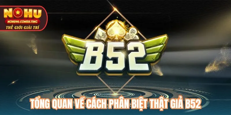 Tổng Quan Về Cách Phân Biệt Thật Giả B52