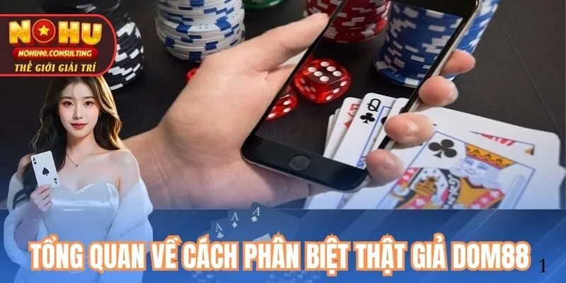 Tổng Quan Về Cách Phân Biệt Thật Giả Dom88 