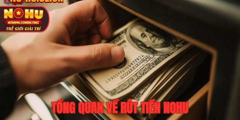 Tổng Quan Về Rút Tiền nohu