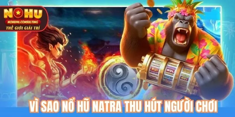Vì Sao Nổ Hũ Natra Thu Hút Người Chơi