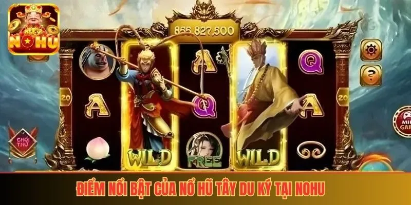 Điểm nổi bật của nổ hũ Tây Du Ký tại nohu