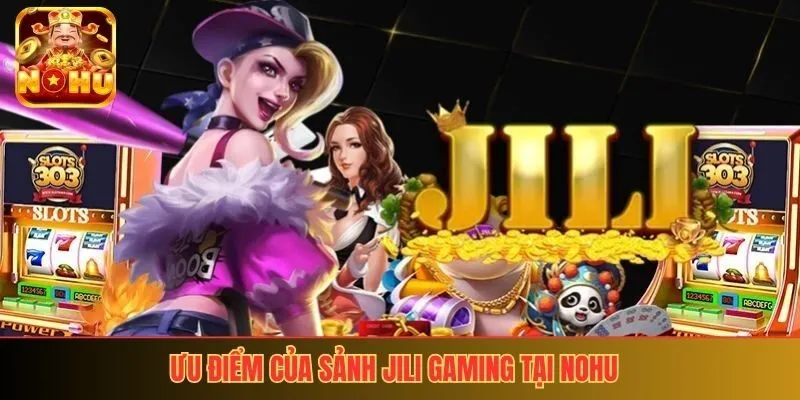 Ưu điểm của sảnh JILI Gaming tại NoHu
